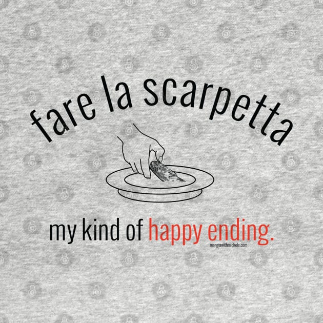 fare la scarpetta. my kind of happy ending. (black letters) by Mangia With Michele